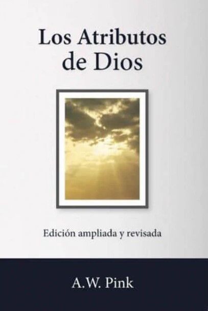 Los atributos de Dios. Edición ampliada y revisada